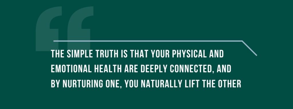 infographic that says 'The simple truth is that your physical and emotional health are deeply connected, and by nurturing one, you naturally lift the other'