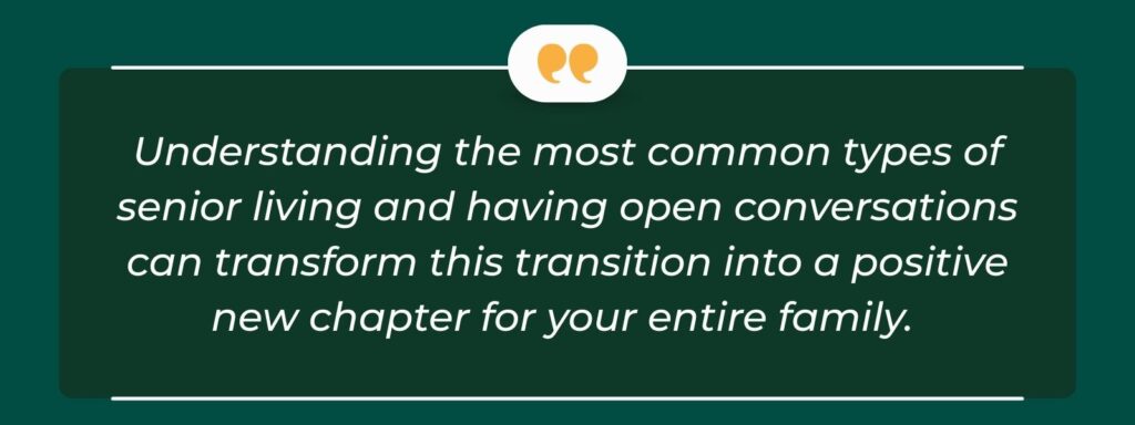 A quote that reads, "Understanding the most common types of senior living and having open conversations can transform this transition into a positive new chapter for your entire family."