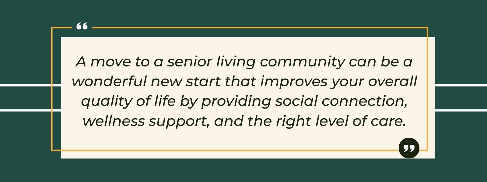 infographic that says 'A move to a senior living community can be a wonderful new start that improves your overall quality of life by providing social connection, wellness support, and the right level of care.'